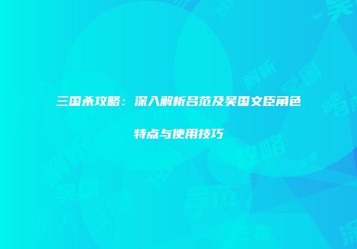 三国杀攻略：深入解析吕范及吴国文臣角色特点与使用技巧