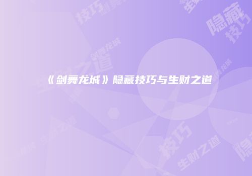 《剑舞龙城》隐藏技巧与生财之道