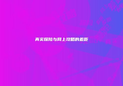 真实探险与网上攻略的差距