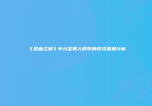 《热血江湖》中元宝和人民币的投资回报分析