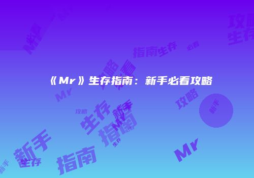 《Mr》生存指南：新手必看攻略