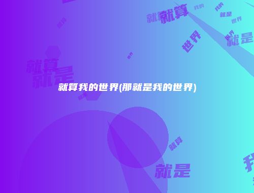 就算我的世界(那就是我的世界)