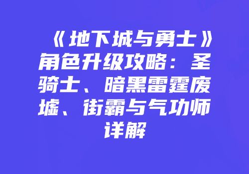 《地下城与勇士》角色升级攻略：圣骑士、暗黑雷霆废墟、街霸与气功师详解