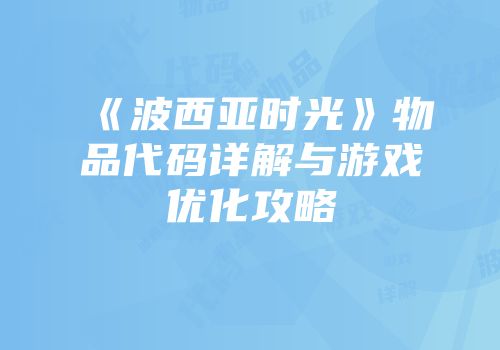 《波西亚时光》物品代码详解与游戏优化攻略
