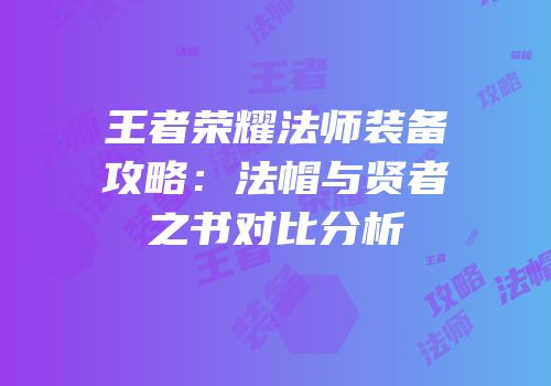 王者荣耀法师装备攻略：法帽与贤者之书对比分析
