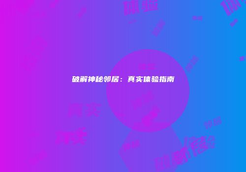 破解神秘邻居：真实体验指南