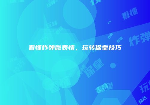 看懂炸弹微表情，玩转保皇技巧