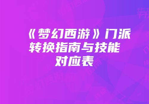 《梦幻西游》门派转换指南与技能对应表