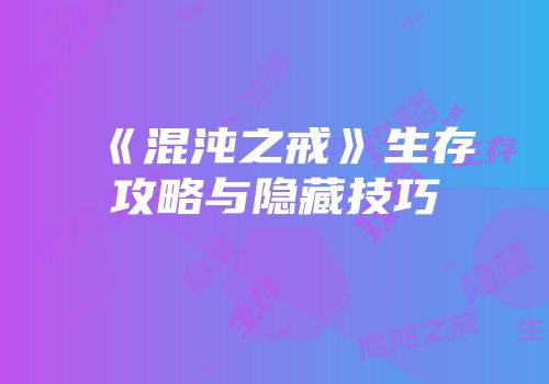《混沌之戒》生存攻略与隐藏技巧