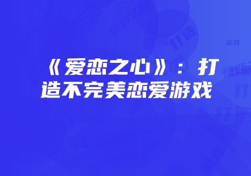 《爱恋之心》：打造不完美恋爱游戏
