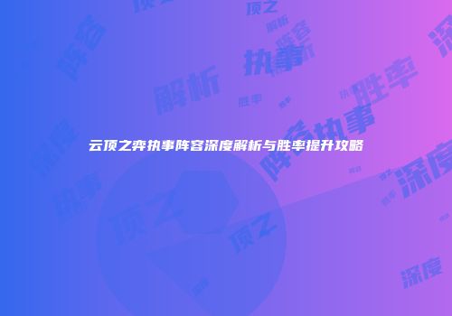 云顶之弈执事阵容深度解析与胜率提升攻略
