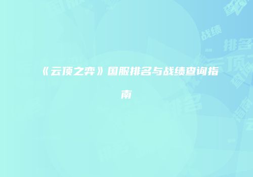 《云顶之弈》国服排名与战绩查询指南