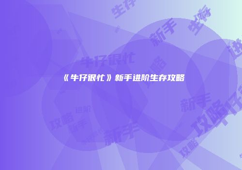 《牛仔很忙》新手进阶生存攻略