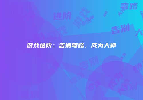 游戏进阶：告别弯路，成为大神