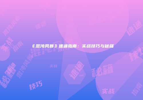 《混沌风暴》速通指南：实战技巧与秘籍