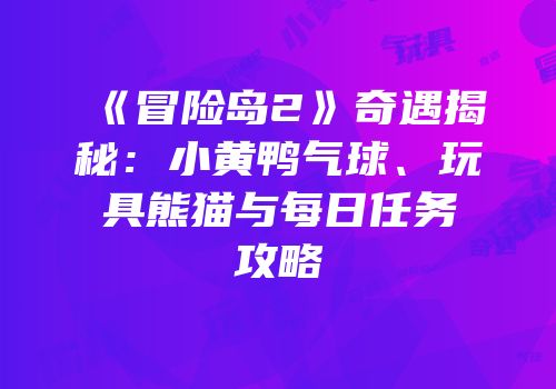 《冒险岛2》奇遇揭秘：小黄鸭气球、玩具熊猫与每日任务攻略