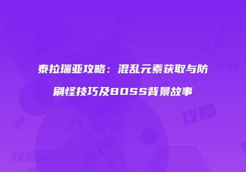 泰拉瑞亚攻略：混乱元素获取与防刷怪技巧及BOSS背景故事
