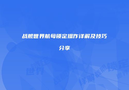 战舰世界航母锁定操作详解及技巧分享
