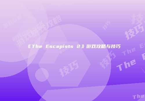 《The Escapists 2》游戏攻略与技巧