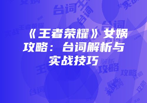 《王者荣耀》女娲攻略：台词解析与实战技巧