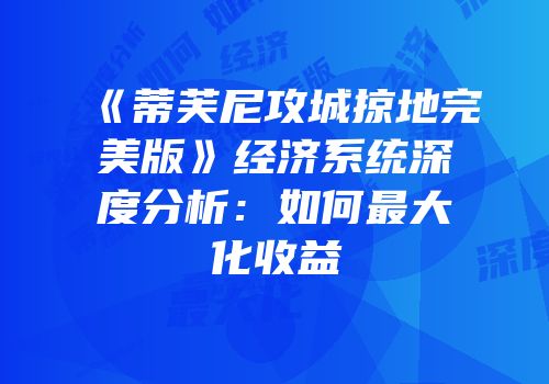 《蒂芙尼攻城掠地完美版》经济系统深度分析：如何最大化收益