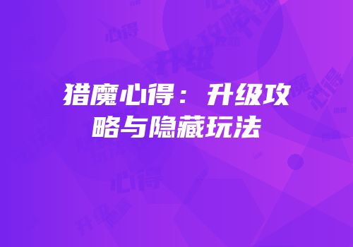 猎魔心得：升级攻略与隐藏玩法