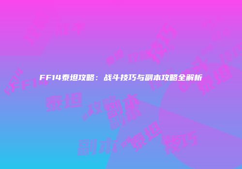FF14泰坦攻略：战斗技巧与副本攻略全解析