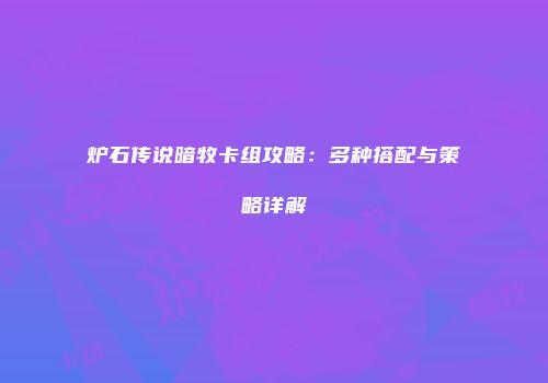炉石传说暗牧卡组攻略：多种搭配与策略详解