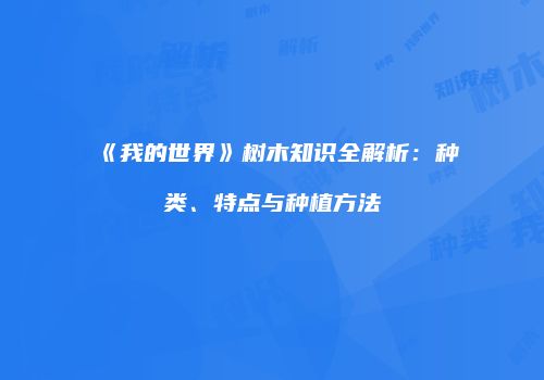 《我的世界》树木知识全解析：种类、特点与种植方法
