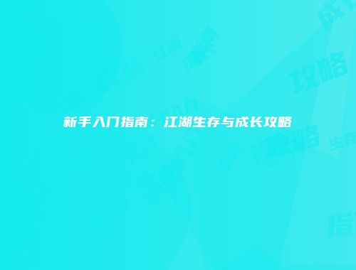 新手入门指南：江湖生存与成长攻略