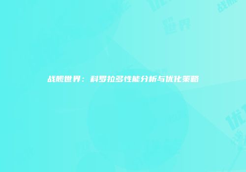 战舰世界：科罗拉多性能分析与优化策略