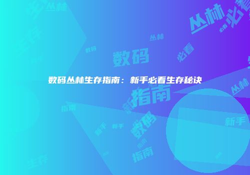 数码丛林生存指南:新手必看生存秘诀