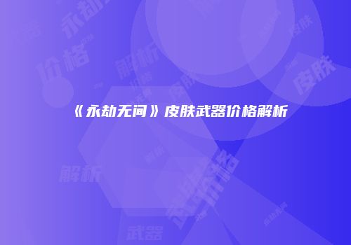 《永劫无间》皮肤武器价格解析
