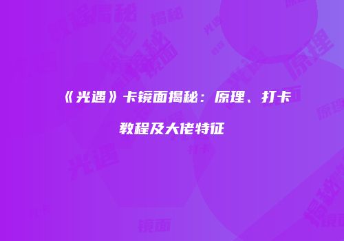 《光遇》卡镜面揭秘：原理、打卡教程及大佬特征