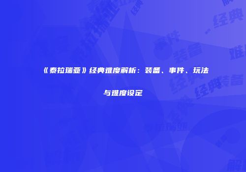 《泰拉瑞亚》经典难度解析：装备、事件、玩法与难度设定