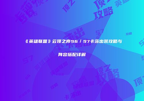 《英雄联盟》云顶之弈S6／S7卡莎出装攻略与阵容搭配详解