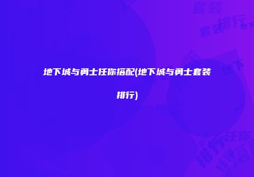 地下城与勇士任你搭配(地下城与勇士套装排行)