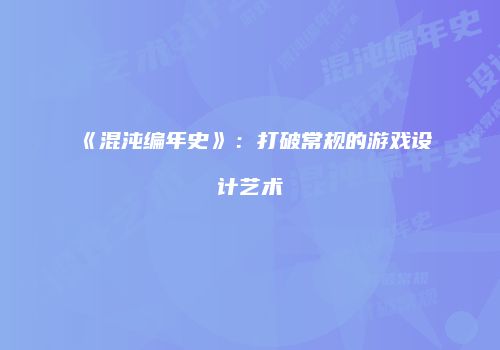 《混沌编年史》：打破常规的游戏设计艺术