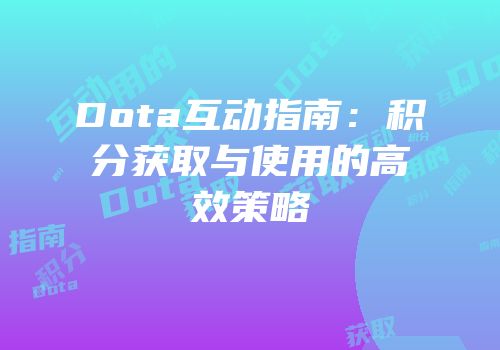 Dota互动指南：积分获取与使用的高效策略