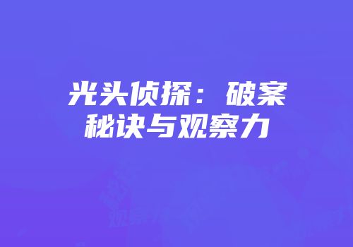 光头侦探：破案秘诀与观察力