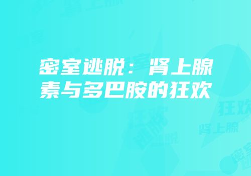 密室逃脱：肾上腺素与多巴胺的狂欢