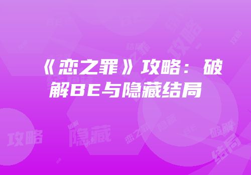 《恋之罪》攻略：破解BE与隐藏结局