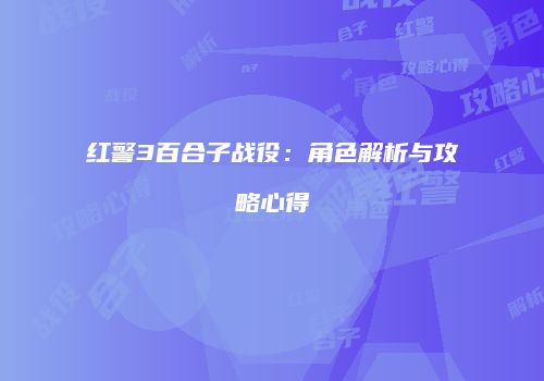 红警3百合子战役：角色解析与攻略心得