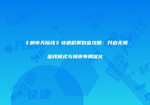 《都市天际线》快速积累财富攻略：开启无限金钱模式与城市布局优化