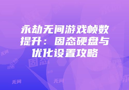 永劫无间游戏帧数提升：固态硬盘与优化设置攻略