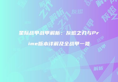 星际战甲战甲解析：灰烬之刃与Prime版本详解及全战甲一览