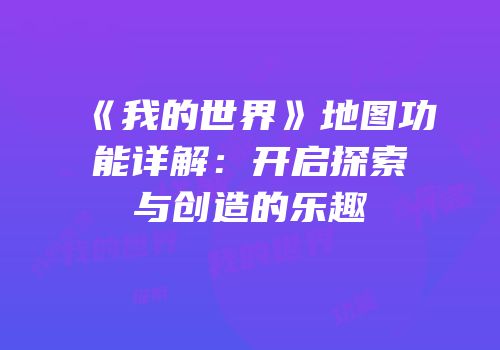 《我的世界》地图功能详解：开启探索与创造的乐趣