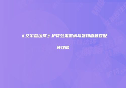 《艾尔登法环》护符效果解析与强韧度破百配装攻略