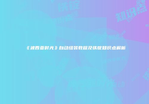《波西亚时光》自动组装教程及铁锭知识点解析