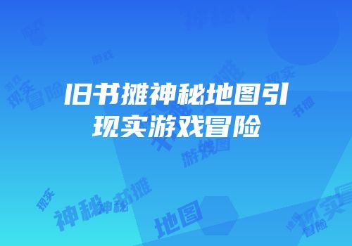 旧书摊神秘地图引现实游戏冒险
